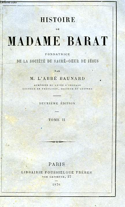 HISTOIRE DE MADAME BARAT, FONDATRICE DE LA SOCIETE DU SACRE-COEUR DE JESUS, TOME II