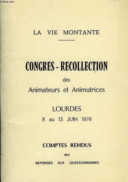 LA VIE MONTANTE, CONGRES-RECOLLECTION DES ANIMATEURS ET ANIMATRICES, LOURDES, 8 AU 13 JUIN 1976, COMPTE RENDUS DES REPONSES AUX QUESTIONNAIRES