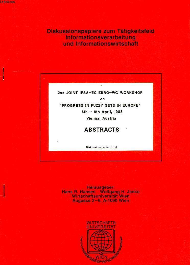 DISKUSSIONPAPIERE ZUM TATIGKEITSFELD INFORMATIONSVERARBEITUNG UND INFORMATIONSWIRTSCHAFT, 2nd JOINT IFSA-EC EURO-WG WORKSHOP ON 'PROGRESS IN FUZZY SETS IN EUROPE', APRIL 1988, VIENNA, ABSTRACTS