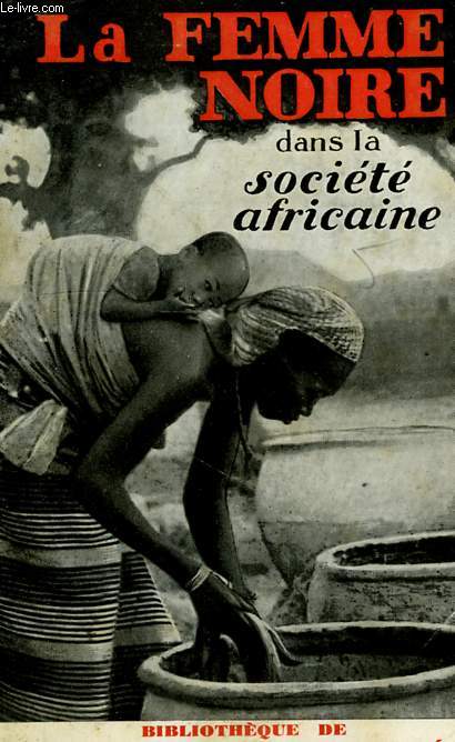 LA FEMME NOIRE DANS LA SOCIETE AFRICAINE, COFERENCES DONNEES A L'INSTITUT CATHOLIQUE DE PARIS, 1938-39