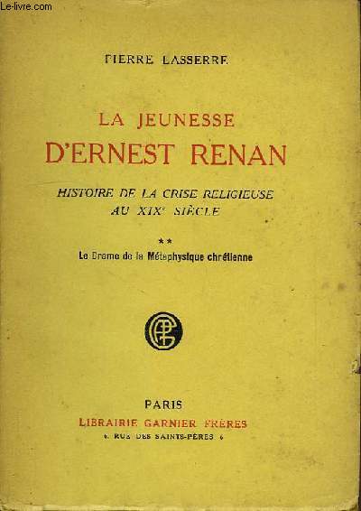 LA JEUNESSE D'ERNEST RENAN, HISTOIRE DE LA CRISE RELIGIEUSE AU XIXe SIECLE, TOME II, LE DRAME DE LA METAPHYSIQUE CHRETIENNE
