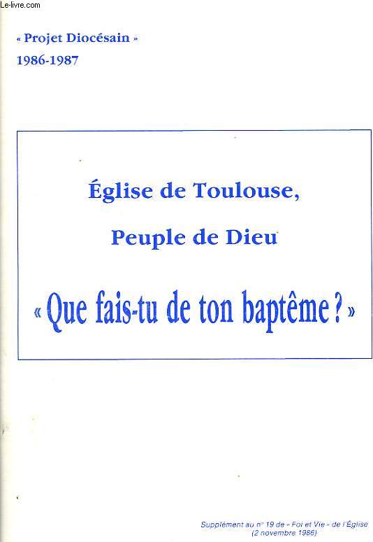 EGLISE DE TOULOUSE, PEUPLE DE DIEU, 'QUE FAIS-TU DE TON BAPTEME ?', SUPPLEMENT AU N 19 DE 'FOI ET VIE' DE L'EGLISE, 2 NOV. 1986