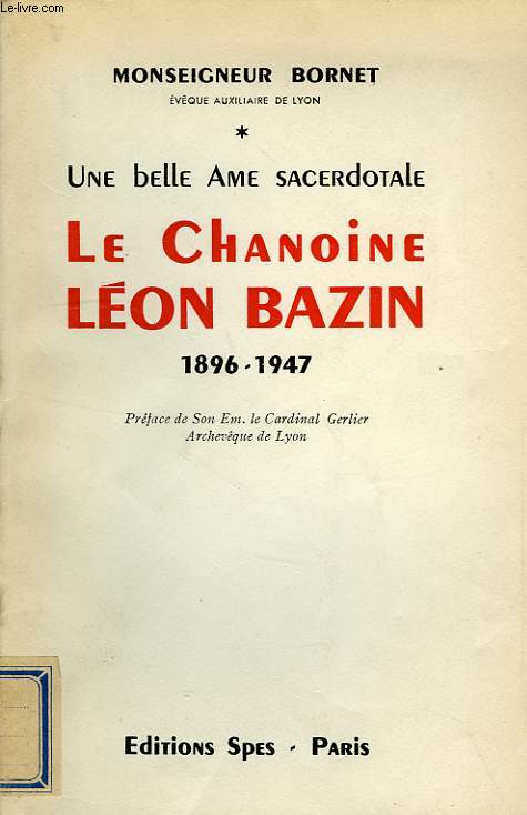 UNE BELLE AME SACERDOTALE, LE CHANOINE LEON BAZIN, 1896-1947