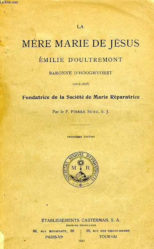 LA MERE MARIE DE JESUS, EMILIE D'OULTREMONT, BARONNE D'HOOGHVORST (1818-1878), FONDATRICE DE LA SOCIETE DE MARIE REPARATRICE