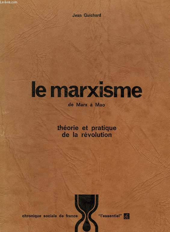 LE MARXISME, DE MARX A MAO, THEORIE ET PRATIQUE DE LA REVOLUTION