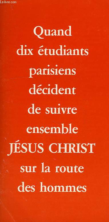 QUAND DIX ETUDIANTS PARISIENS DECIDENT DE SUIVRE ENSEMBLE JESUS-CHRIST SUR LA ROUTE DES HOMMES