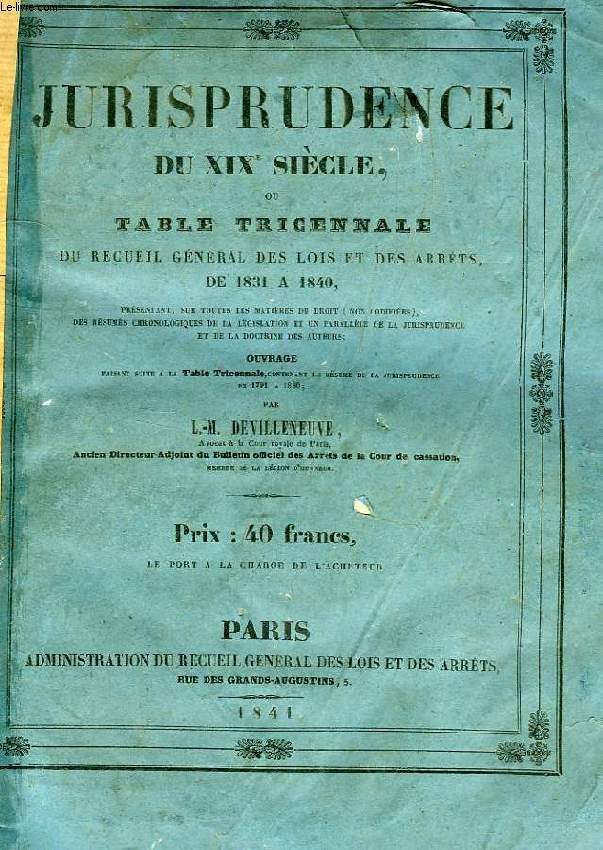RECUEIL GENERAL DES LOIS ET DES ARRETS, 19 VOL. (1831-1849) + JURISPRUDENCE DU XIXe SIECLE, OU TABLE DECENNALE (1 VOL.) & TABLE TRICENNALE (1 VOL.) DU RECUEIL GENERAL DES LOIS ET DES ARRETS, DE 1831 A 1840