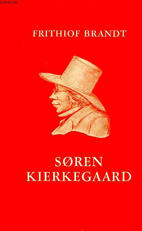 SOREN KIERKEGAARD, 1813-1855, SA VIE, SES OEUVRES