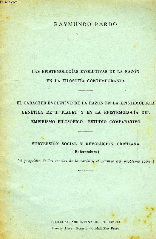 LAS EPISTEMOLOGIAS EVOLUTIVAS DE LA RAZON EN LA FILOSOFIA CONTEMPORANEA, EL CARACTER EVOLUTIVO DE LA RAZON EN LA EPISTEMOLOGIA GENETICA DE J. PIAGET Y EN LA EPISTEMOLOGIA DEL EMPIRISMO FILOSOFICO, SUBVERSION SOCIAL Y REVOLUCION CRISTIANA (REFERENDUM)