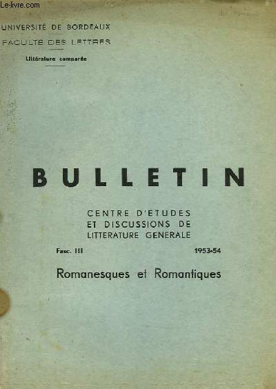 BULLETIN, CENTRE D'ETUDES ET DISCUSSIONS DE LITTERATURE GENERALE, FASC. III, 1953-54, ROMANESQUES ET ROMANTIQUES