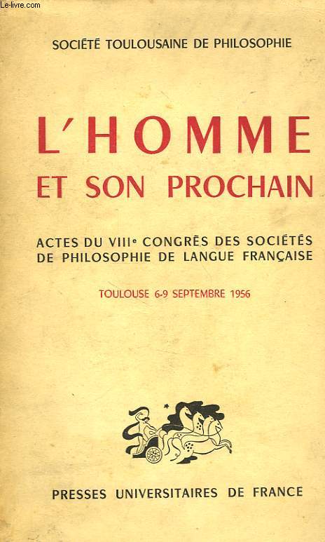 L'HOMME ET SON PROCHAIN, ACTES DU VIIIe CONGRES DES SOCIETES DE PHILOSOPHIE DE LANGUE FRANCAISE, TOULOUSE, 6-9 SEPT. 1956