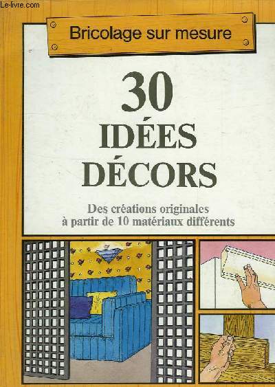 30 IDEES DECORS, DES CREATIONS ORIGINALES A PARTIR DE 10 MATERIAUX DIFFERENTS
