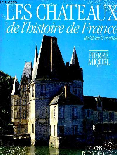 LES CHATEAUX DE L'HISTOIRE DE FRANCE, DU XIe AU XVIe SIECLE