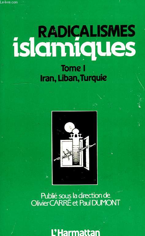 RADICALISMES ISLAMIQUES, VOL. I, IRAN, LIBAN, TURQUIE