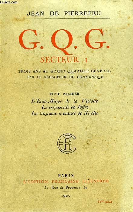 C.Q.G. SECTEUR 1, TOME I, L'ETAT-MAJOR DE LA VICTOIRE, LE CREPUSCULE DE JOFFRE, LA TRAGIQUE AVENTURE DE NIVELLE
