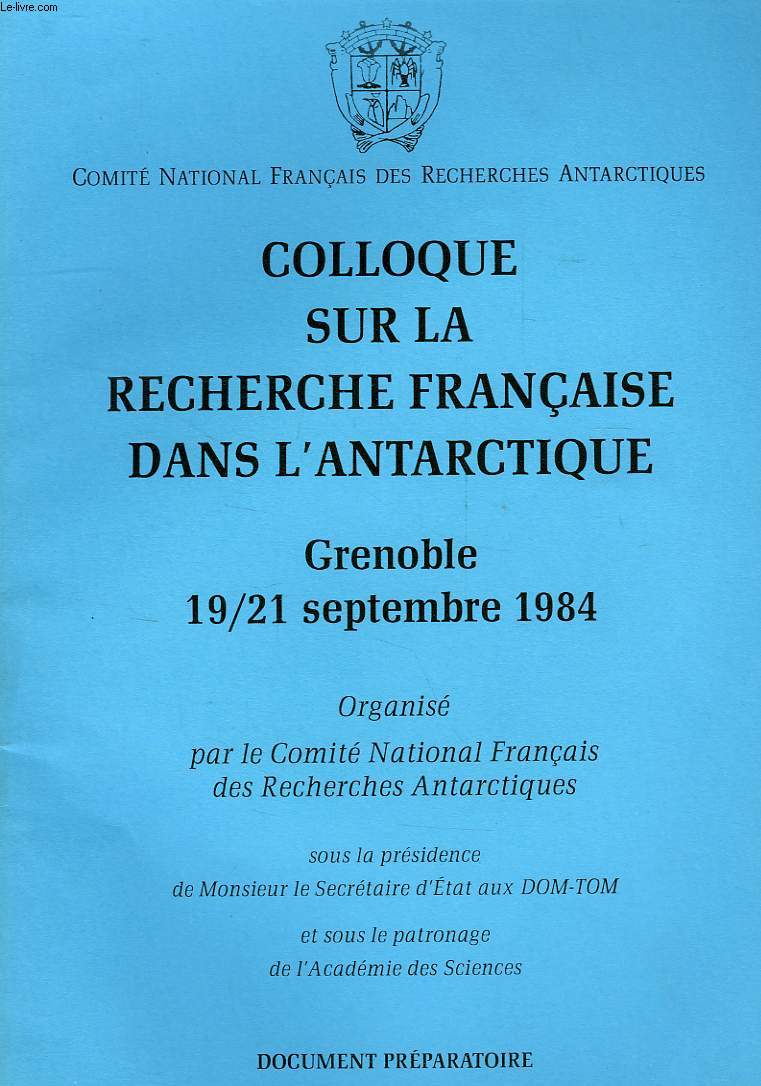 COLLOQUE SUR LA RECHERCHE FRANCAISE DANS L'ANTARCTIQUE, GRENOBLE, 19-21 SEPT. 1984