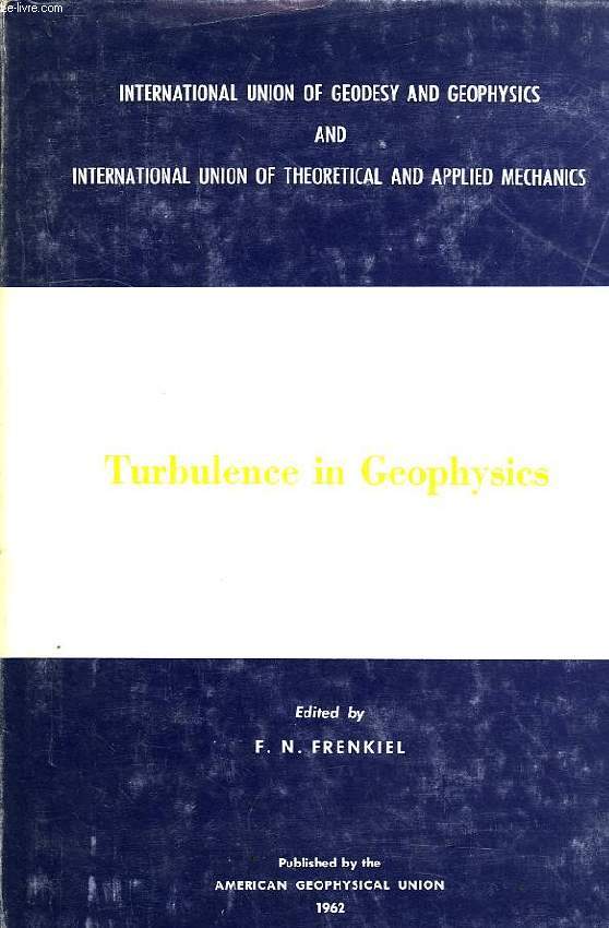 FUNDAMENTAL PROBLEMS IN TURBULENCE AND THEIR RELATION TO GEOPHYSICS, PROCEEDINGS OF A SYMPOSIUM ORGANIZED BY THE IUGG AND THE IUTAM, HELD AT THE FACULTY OF SCIENCES, AND AT THE IMST OF THE UNIV. OF AIX-MARSEILLE, SEPT. 1961