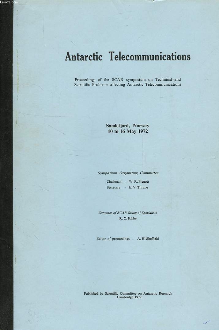ANTARCTIC TELECOMMUNICATIONS, PROCEEDINGS OF THE SCAR SYMPOSIUM ON TECHNICAL AND SCIENTIFIC AFFECTING ANTARCTIC TELECOMMUNICATIONS, SANDEFJORD, NORWAY, 10-16 MAY 1972