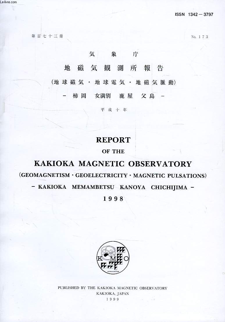 REPORT OF THE KAKIOKA MAGNETIC OBSERVATORY, GEOMAGNETISM, GEOELECTRICITY, MAGNETIC PULSATIONS, KAKIOKA, MEMAMBETSU, KANOYA, CHICHIJIMA, N 173, 1998