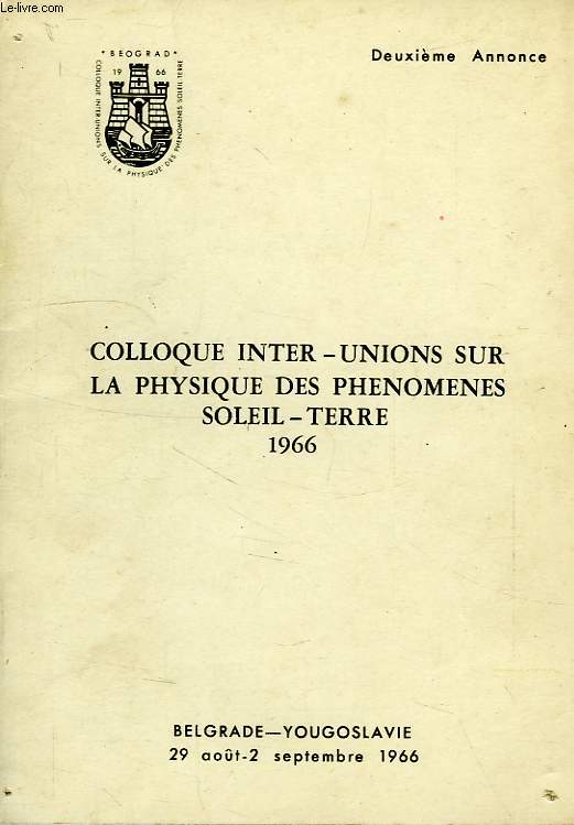 COLLOQUE INTER-UNIONS SUR LA PHYSIQUE DES PHENOMENES SOLEIL-TERRE, 1966, 2e ANNONCE, THE INTER-UNION SYMPOSIUM ON SOLAR-TERRESTRIAL PHYSICS, 1966, 2nd ANNOUNCEMENT