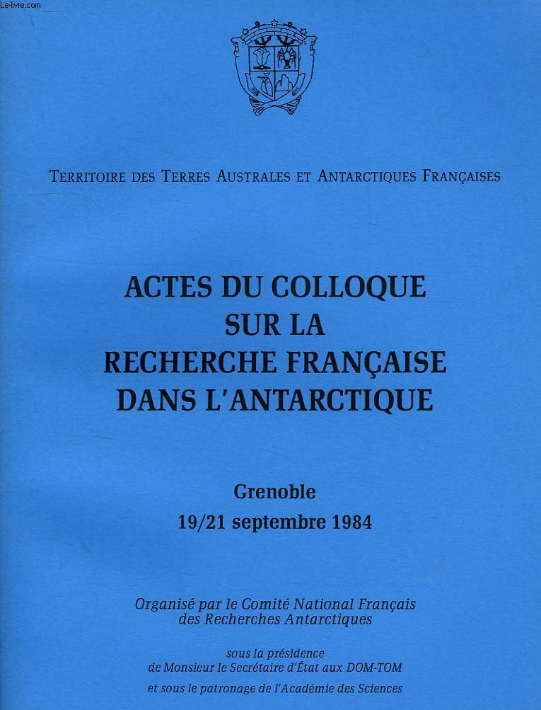 ACTES DU COLLOQUE SUR LA RECHERCHE FRANCAISE DANS L'ANTARCTIQUE, GRENOBLE, 19/21 SEPT. 1984