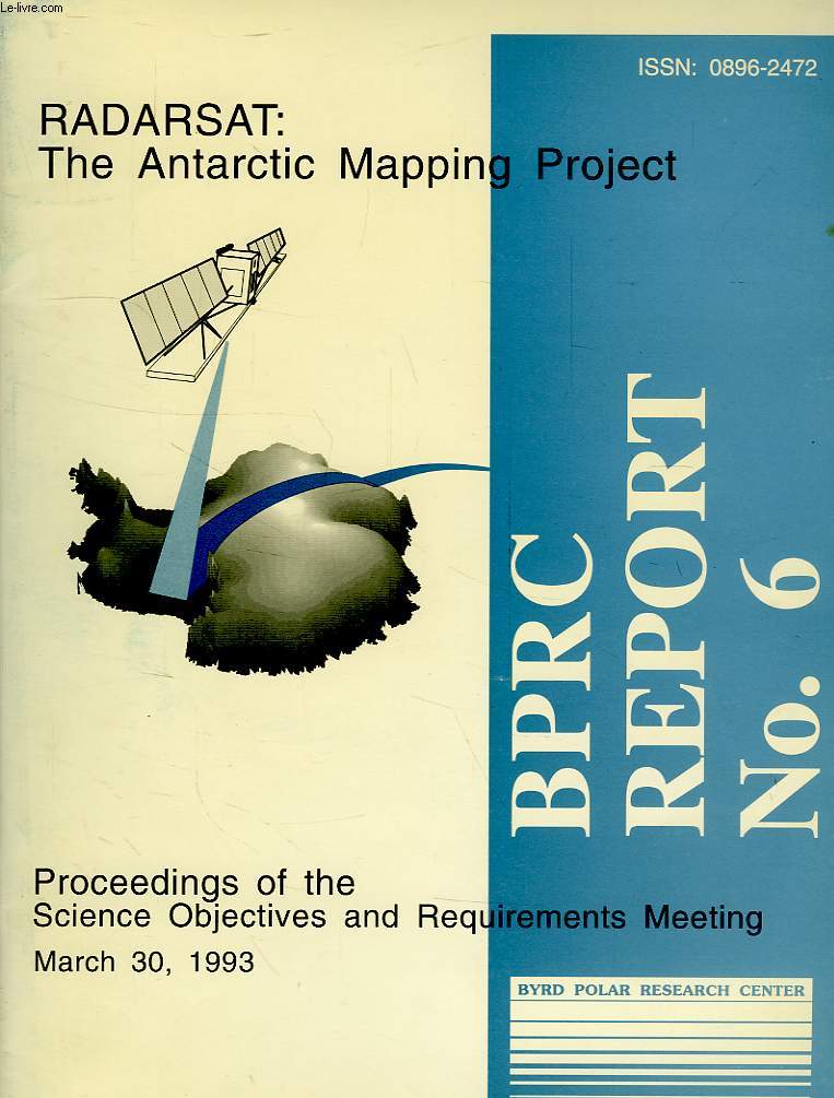 BYRD POLAR RESEARCH CENTER, REPORT N 6, RADARSAT: THE ANTARCTIC MAPPING PROJECT, PROCEEDINGS OF THE SCIENCE OBJECTIVES AND REQUIREMENTS MEETING, BYRD POLAR RESEARCH CENTER, COLUMBUS, OHIO, MARCH 1993