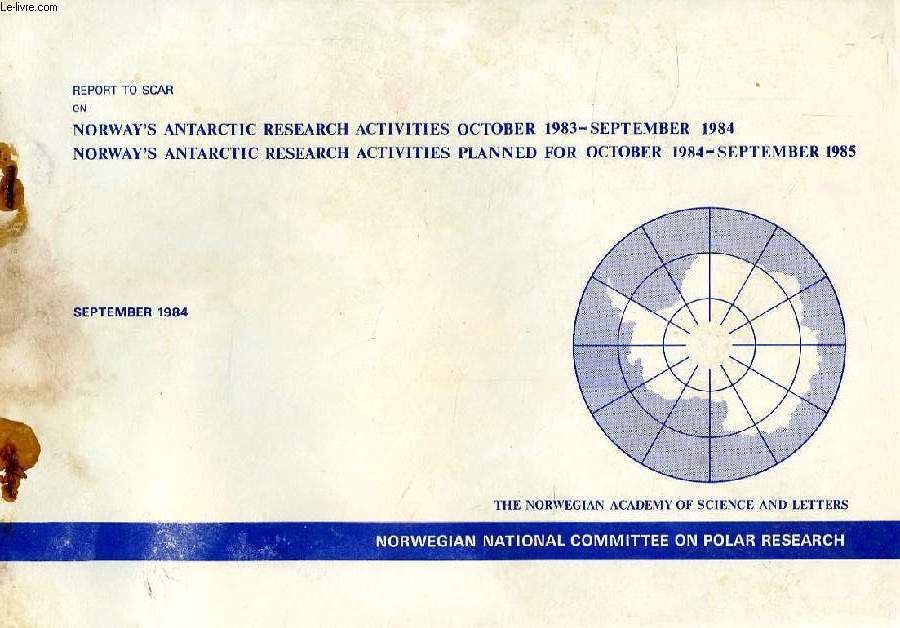 REPORT TO SCAR ON NORWAY ANTARCTIC RESEARCH ACTIVITIES OCT. 1983-SEPT. 1984, NORWAY ANTARCTIC RESEARCH ACTIVITIES PLANNED FOR OCT. 1984-SEPT. 1985