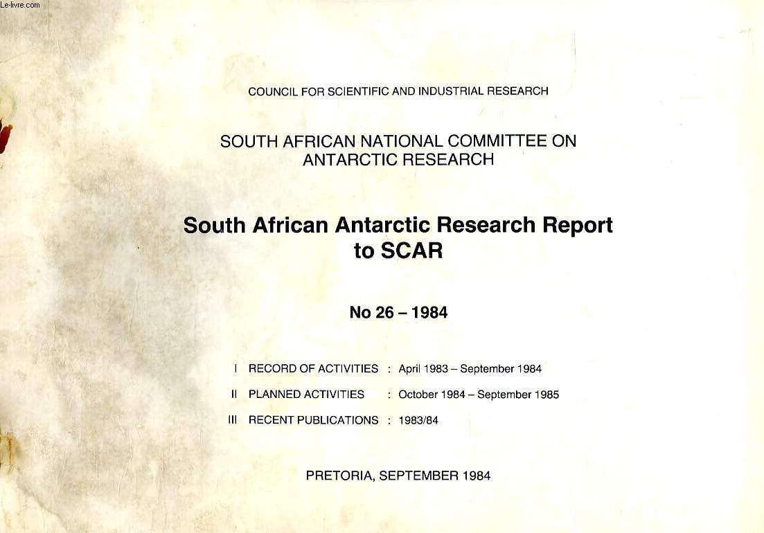 SOUTH AFRICAN NATIONAL COMMITTEE ON ANTARCTIC RESEARCH, SOUTH AFRICAN ANTARCTIC RESEARCH REPORT TO SCAR, N 26, 1984