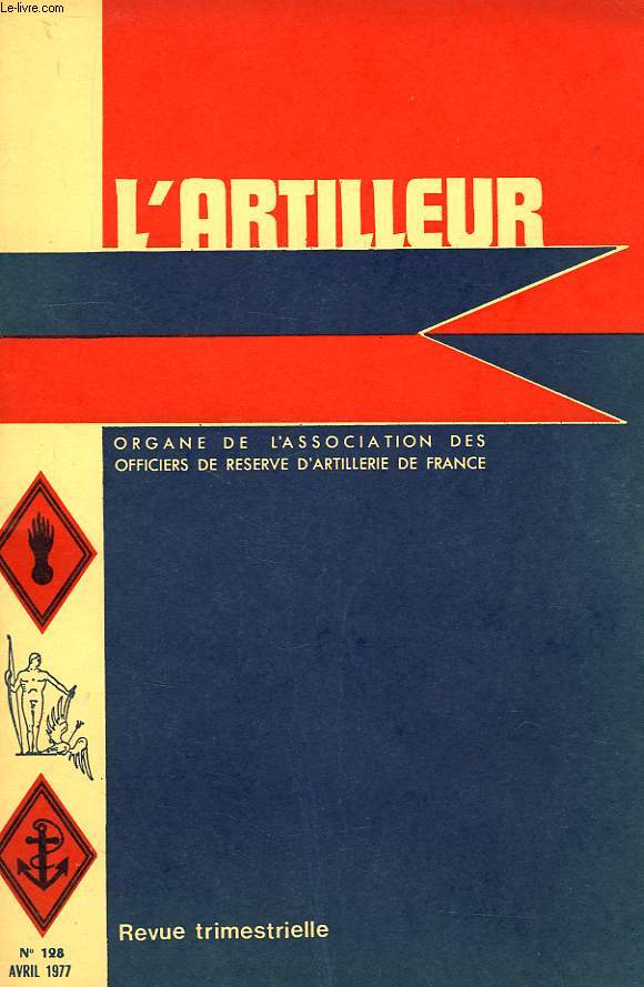 L'ARTILLEUR, ORGANE DE L'ASSOCIATION NATIONALE DES OFFICIERS DE RESERVE D'ARTILLERIE DE FRANCE, 41e ANNEE, N 128, AVRIL 1977