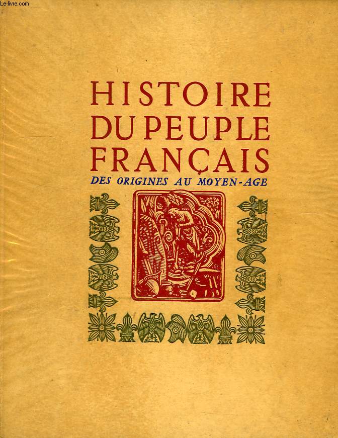 HISTOIRE DU PEUPLE FRANCAIS, TOME I, DES ORIGINES AU MOYEN AGE ( Ier SIECLE AV. J.-C. - 1380)