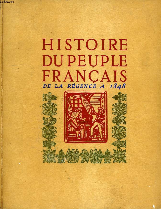 HISTOIRE DU PEUPLE FRANCAIS, TOME III, DE LA REGENCE AUX TROIS REVOLUTIONS (1715-1848)