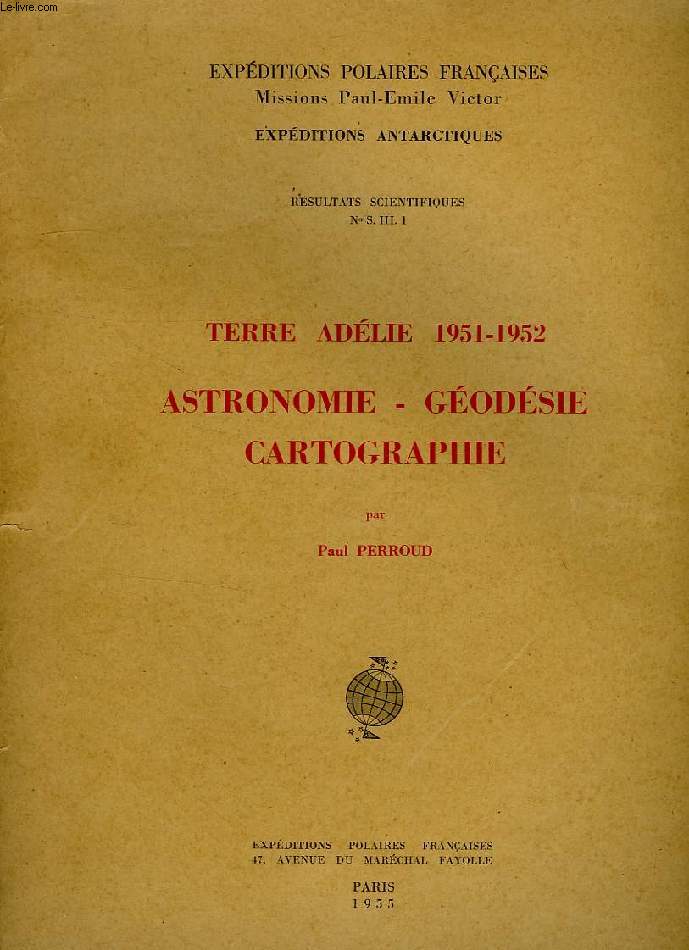 EXPEDITIONS POLAIRES FRANCAISES, MISSIONS PAUL-EMILE VICTOR, EXPEDITIONS ANTARCTIQUES, RESULTATS SCIENTIFIQUES, N S. III. 1, TERRE ADELIE 1951-1952, ASTRONOMIE - GEODESIE - CARTOGRAPHIE