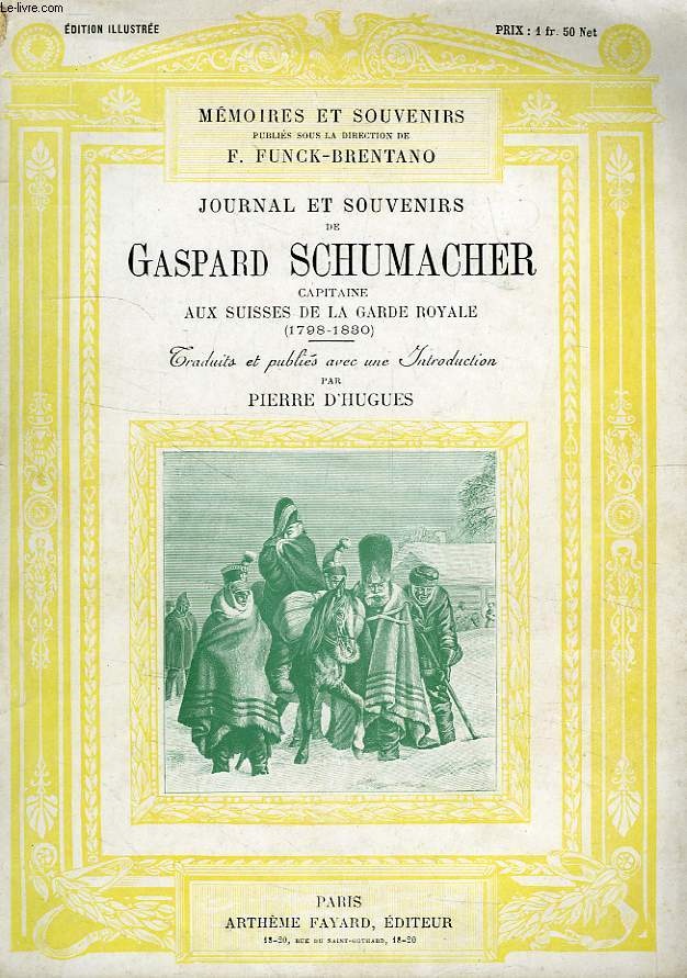 JOURNAL ET SOUVENIRS DE GASPARD SCHUMACHER, CAPITAINE AUX SUISSES DE LA GARDE ROYALE (1798-1830)