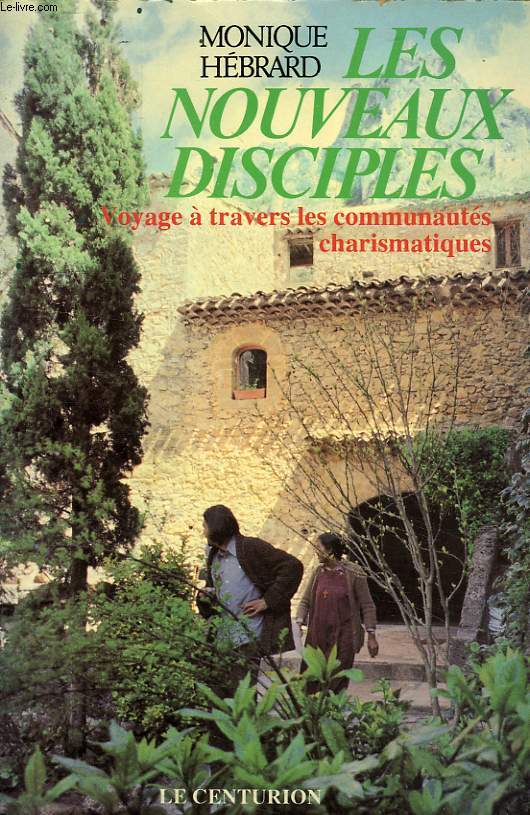 LES NOUVEAUX DISCIPLES, VOYAGE A TRAVERS LES COMMUNAUTES CHARISMATIQUES