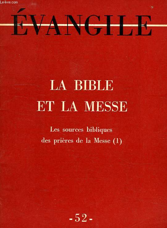 EVANGILE, NOUVELLE SERIE, N 52, 4e TRIM. 1963, LA BIBLE ET LA MESSE, LES SOURCES BIBLIQUES DES PRIERES DE LA MESSE (1)