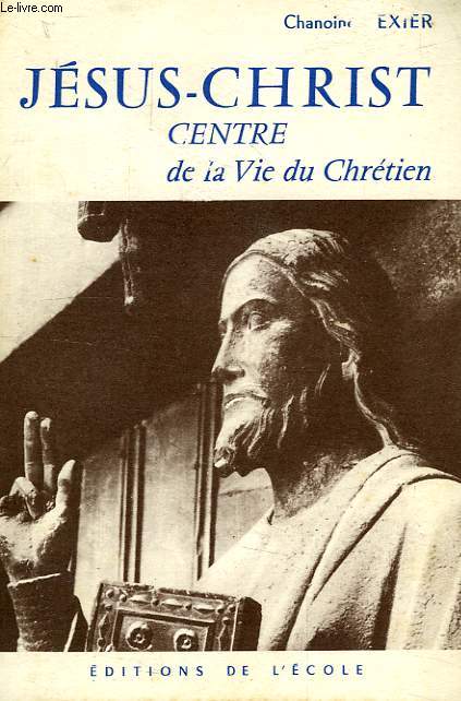 JESUS-CHRIST, CENTRE DE LA VIE DU CHRETIEN