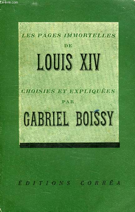 LES PAGES IMMORTELLES DE LOUIS XIV CHOISIES ET EXPLIQUEES PAR GABRIEL BOISSY