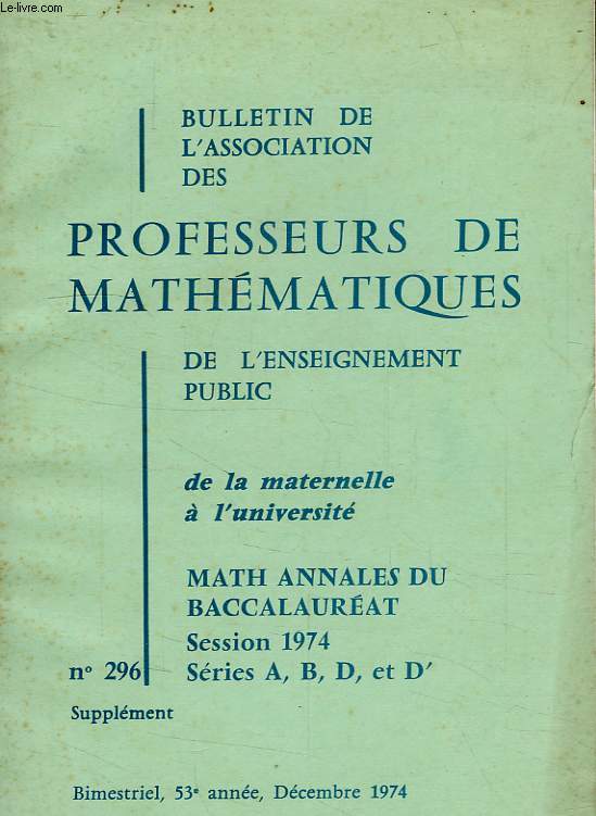 BULLETIN DE L'ASSOCIATION DES PROFESSEURS DE MATHEMATIQUES, 53e ANNEE, N 296, DEC. 1974, ANNALES BACCALAUREAT, SESSION 1974, SERIES A, B, D, D'