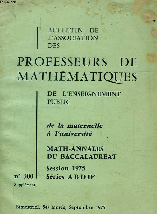 BULLETIN DE L'ASSOCIATION DES PROFESSEURS DE MATHEMATIQUES, 54e ANNEE, N 300, SEPT. 1975, ANNALES BACCALAUREAT, SESSION 1975, SERIES A, B, D, D'