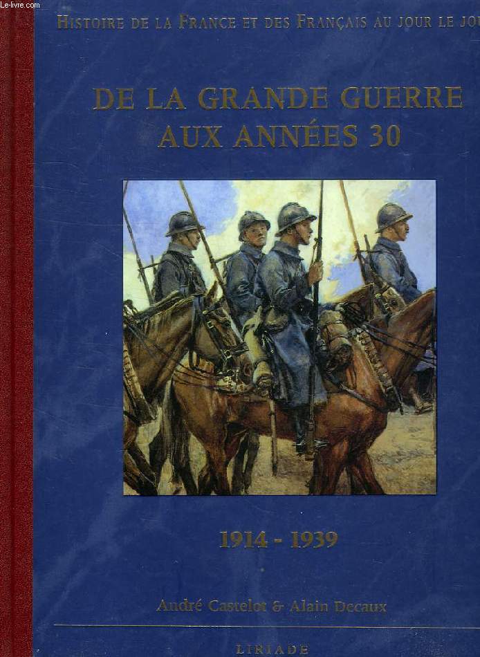 HISTOIRE DE LA FRANCE ET DES FRANCAIS AU JOUR LE JOUR, DE LA GRANDE GUERRE AUX ANNEES 30, 1914-1939