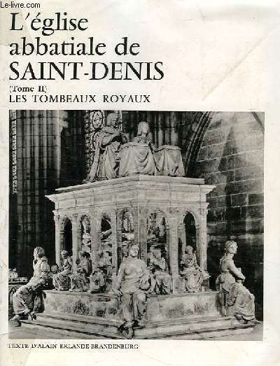 L'EGLISE ABBATIALE DE SAINT-DENIS, TOME II, LES TOMBEAUX ROYAUX