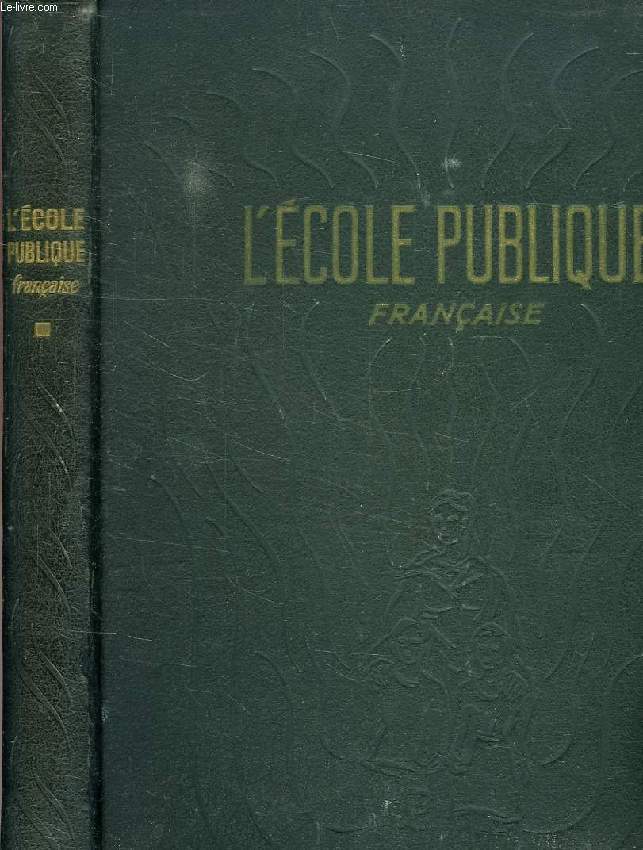 L'ECOLE PUBLIQUE FRANCAISE, DE L'ECOLE DE JADIS A L'ECOLE D'AUJOURD'HUI, TOME I