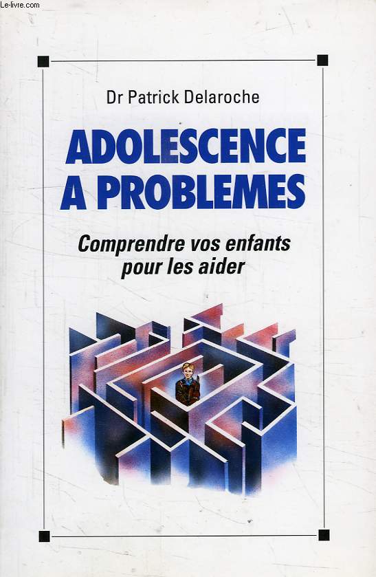 ADOLESCENCE A PROBLEMES, COMPRENDRE VOS ENFANTS POUR LES AIDER