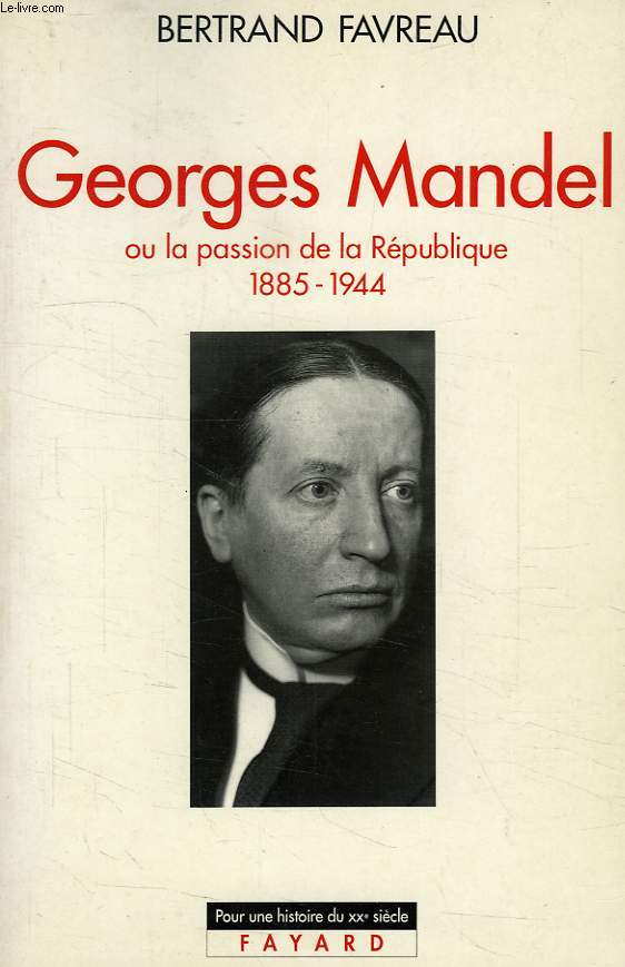 GEORGES MANDEL, OU LA PASSION DE LA REPUBLIQUE, 1885-1944