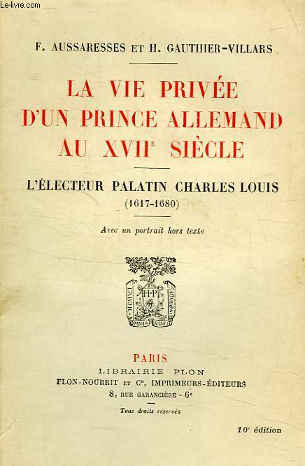 LA VIE PRIVEE D'UN PRINCE ALLEMAND AU XVIIe SIECLE, L'ELECTEUR PALATIN CHARLES-LOUIS (1617-1680)