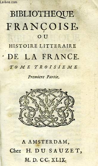 BIBLIOTHEQUE FRANCOISE, OU HISTOIRE LITTERAIRE DE LA FRANCE, 1re & 2e PARTIES, TOME III