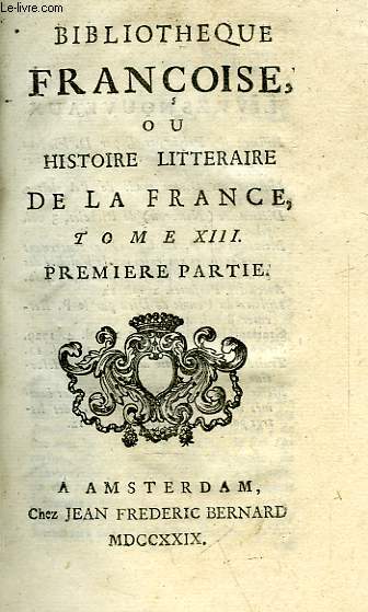 BIBLIOTHEQUE FRANCOISE, OU HISTOIRE LITTERAIRE DE LA FRANCE, TOME XIII, 1re & 2e PARTIES