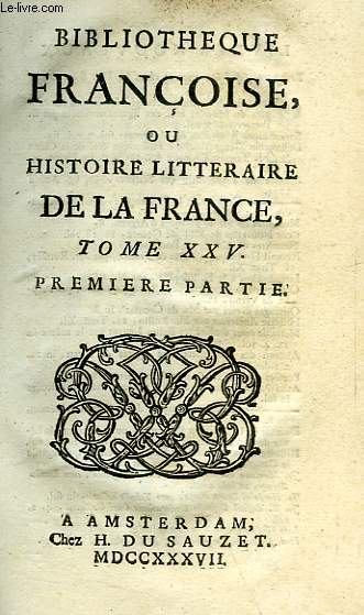 BIBLIOTHEQUE FRANCOISE, OU HISTOIRE LITTERAIRE DE LA FRANCE, TOME XXV, 1re & 2e PARTIES