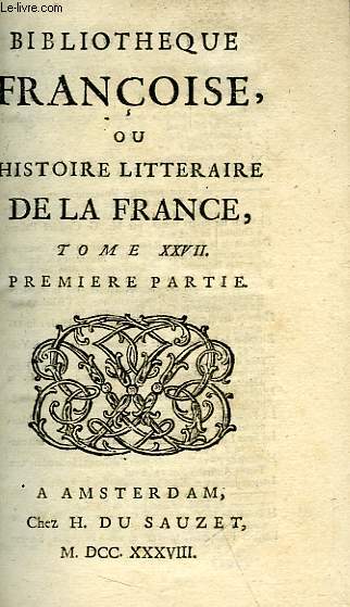 BIBLIOTHEQUE FRANCOISE, OU HISTOIRE LITTERAIRE DE LA FRANCE, TOME XXVII, 1re & 2e PARTIES