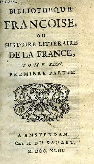 BIBLIOTHEQUE FRANCOISE, OU HISTOIRE LITTERAIRE DE LA FRANCE, TOME XXXVI, 1re & 2e PARTIES